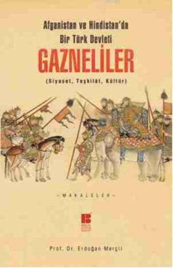 Gazneliler-Afganistan ve Hindistanda Bir Türk Devleti-Siyaset.Teşkilat.Kültür