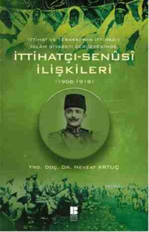 İttihatçı-Senüsi İlişkileri - 1908-1918 İttihat ve Terakkinin İttihad-ı İslam Siyaseti Çerçevesinde