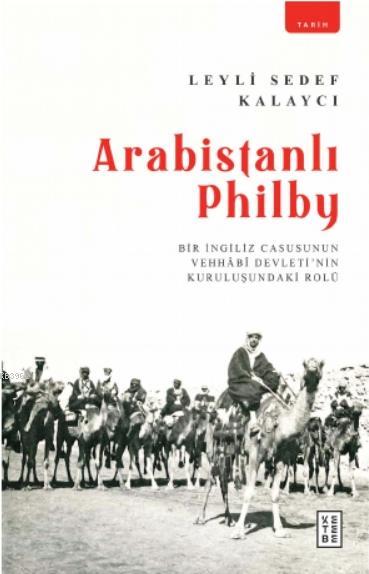 Arabistanlı Philby; Bir İngiliz Casusunun Vehhabî Devleti nin Kuruluşundaki Rolü