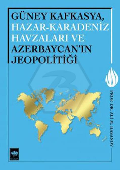 Güney Kafkasya. Hazar - Karadeniz Havzaları ve Azerbaycanın Jeopolitiği