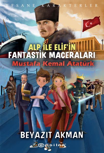 Alp ile Elif’in Fantastik Maceraları: Mustafa Kemal Atatürk - Efsane Karakterler 