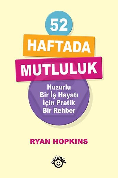 52 Haftada Mutluluk - Huzurlu Bir İş Hayatı İçin Pratik Bir Rehber