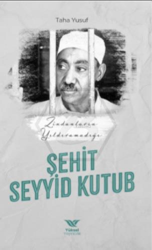 Zindanların yıldıramadığı şehit seyyid kutub