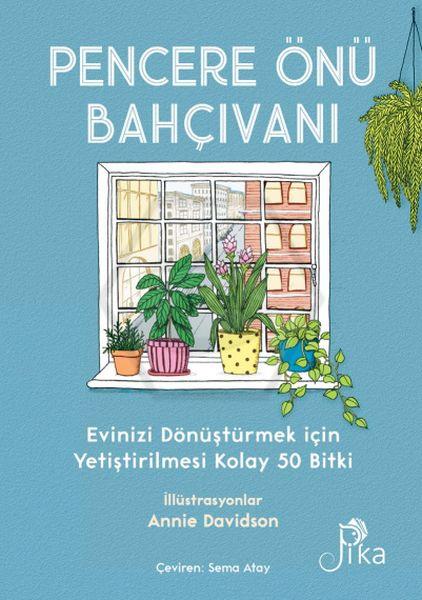 Pencere Önü Bahçıvanı-Evinizi Dönüştürmek için Yetiştirilmesi Kolay 50 Bitki