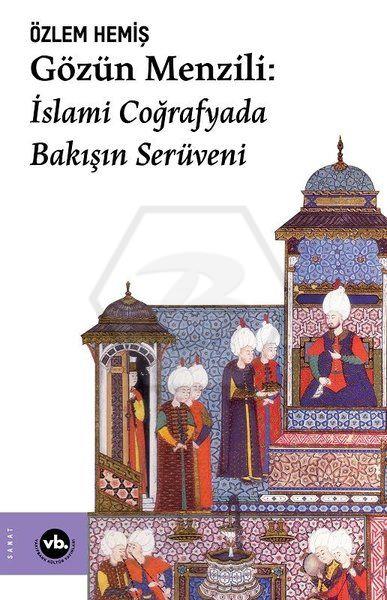 Gözün Menzili - İslami Coğrafyada Bakışın Serüveni