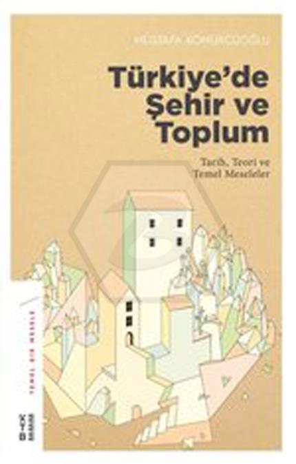 Türkiye de Şehir ve Toplum; Tarih, Teori ve Temel Meseleler