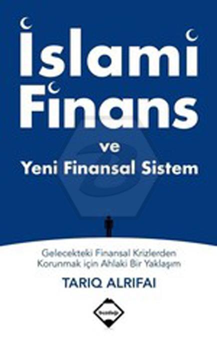 İslami Finans ve Yeni Finansal Sistem - Gelecekteki Finansal Krizlerden Korunmak için Ahlaki Bir Yaklaşım