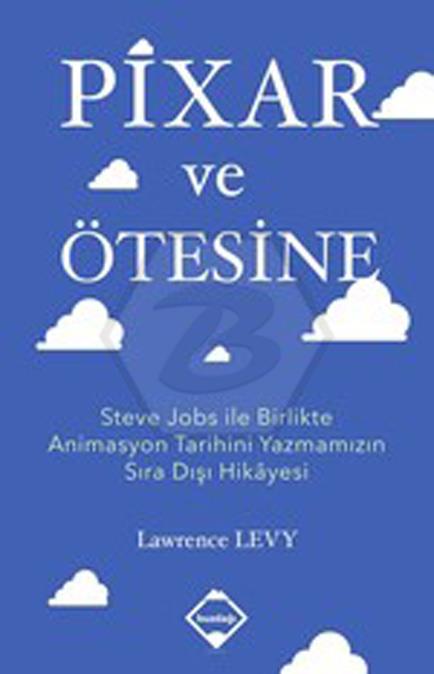 Pixar ve Ötesine - Steve Jobs ile Birlikte Animasyon Tarihini Yazmamızın Sıra Dışı Hikâyesi