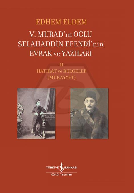 V. Murad’in Oğlu Selahaddin Efendi’nin Evrak Ve Yazıları Ii. Cilt – Hatirat Ve Belgeler 