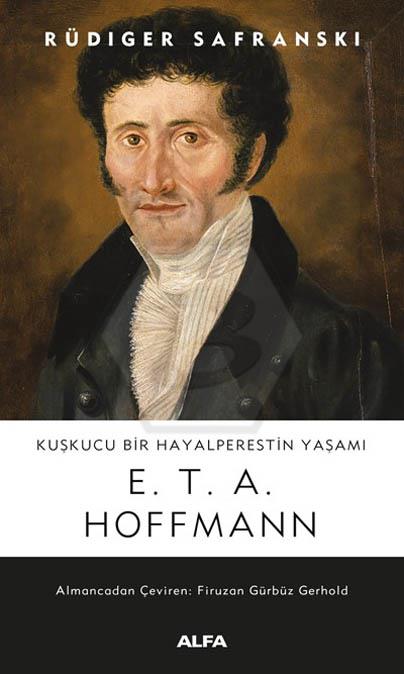 E.T.A. Hoffmann Kuşkucu Bir Hayalperestin Yaşamı