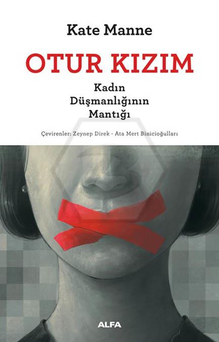 Otur Kızım Kadın Düşmanlığının Mantığı