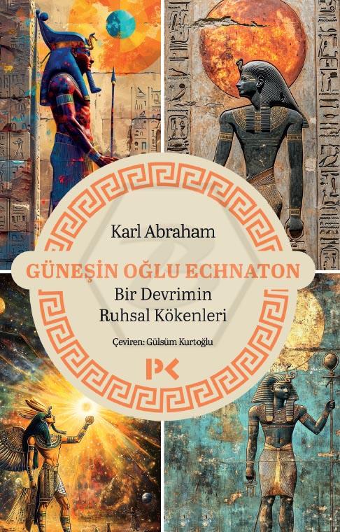 Güneşin Oğlu Echnaton - Bir Devrimin Ruhsal Kökenleri