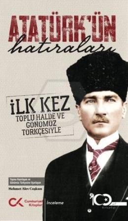 Atatürk ün Hatıraları - İlk Kez Toplu Halde ve Günümüz Türkçesiyle