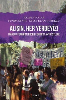 Alışın, Her Yerdeyiz! Mahcup Feministlerden Feminist Aktivistlere