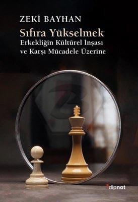 Sıfıra Yükselmek: Erkekliğin Kültürel İnşası ve Karşı Mücadele Ü