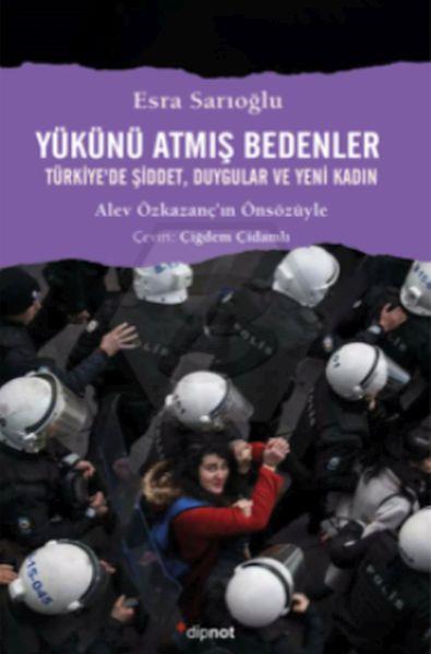 Yükünü Atmış Bedenler Türkiyede Şiddet Duygular ve Yeni Kadın