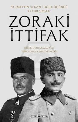 Zoraki İttifak & Birinci Dünya Savaşı’nda Türk-Alman Askerî Ortaklığı