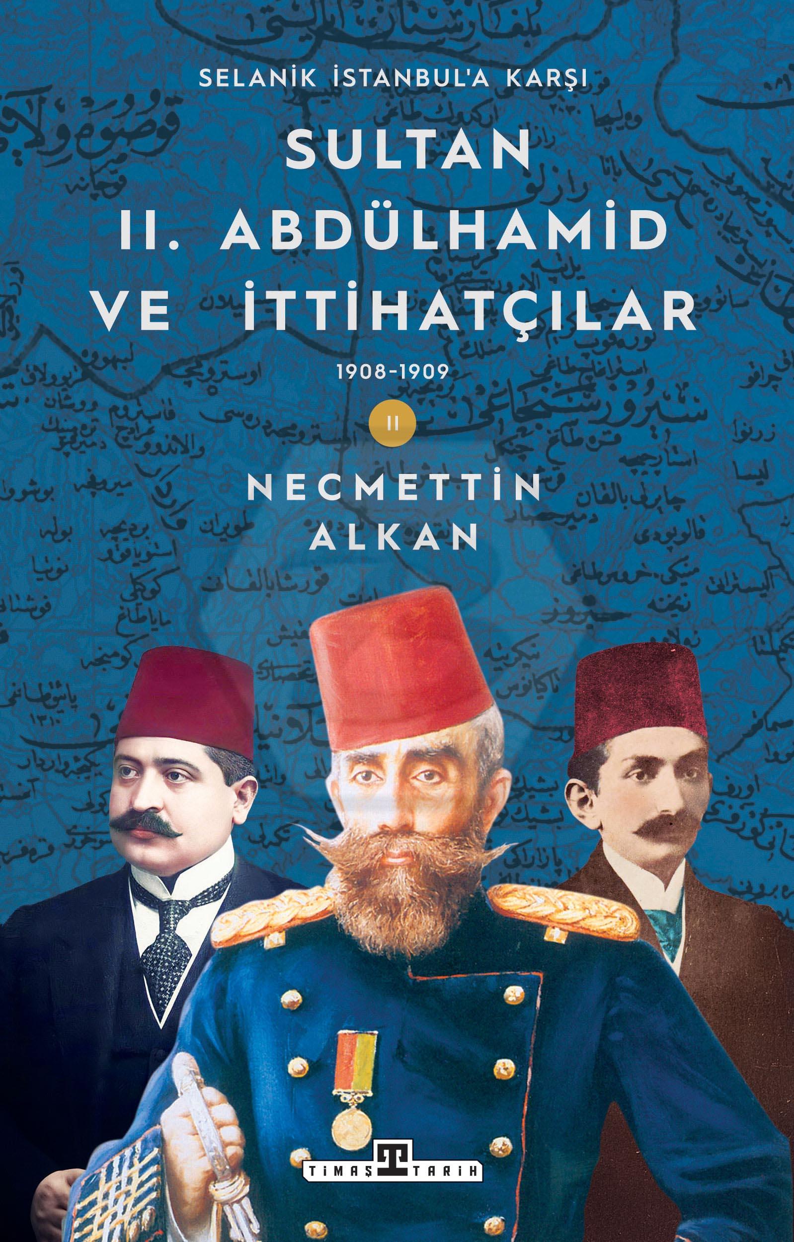 Sultan II. Abdülhamid ve İttihatçılar: 1908-1909 Selanik İstanbula Karşı