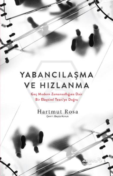 Yabancılaşma Ve Hızlanma - Geç Modern Zamansallığına Dair Bir Eleştirel Teori’ye Doğru