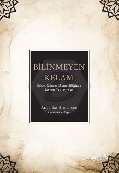 Bilinmeyen Kelam - Erken Dönem Mâtüridîliğinde Kelâmî Yaklaşımlar