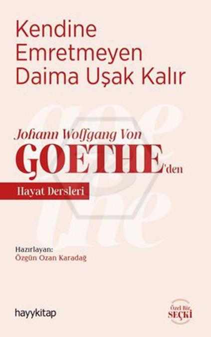 Johann Wolfgang Von Goethe’den Hayat Dersleri  -  Kendine Emretmeyen Daima Uşak Kalır