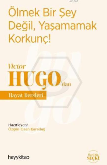 Vıctor Hugo’dan Hayat Dersleri  -  Ölmek Bir Şey Değil. Yaşamamak Korkunç!