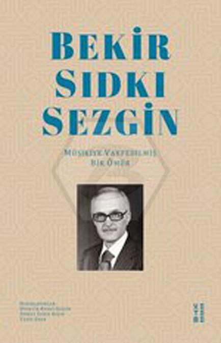 Bekir Sıdkı Sezgin; Mûsikiye Vakfedilmiş Bir Ömür