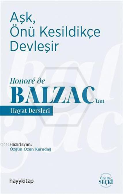 Honoré De Balzac’tan Hayat Dersleri  -  Aşk. Önü Kesildikçe Devleşir