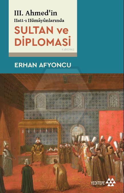 Sultan Ve Diplomasi - 3. Ahmed in Hatt-ı Hümayünlarında