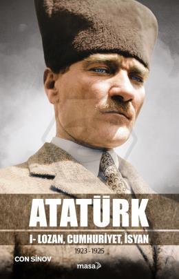 Atatürk 1 - Lozan, Cumhuriyet, İsyan