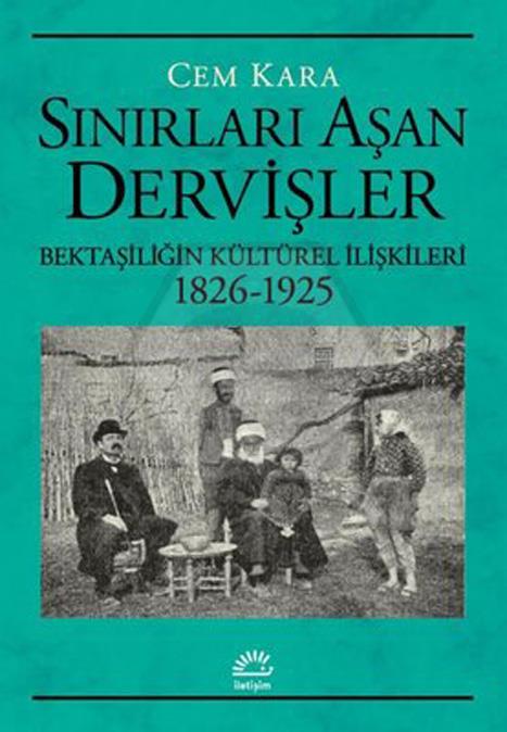 Sınırları Aşan Dervişler - Bektaşiliğin Kültürel İlişkileri (1826-1925)