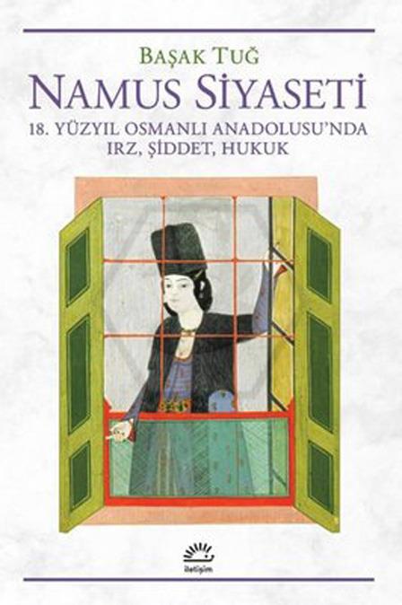 Namus Siyaseti - 18. Yüzyıl Osmanlı Anadolusunda Irz. Şiddet. Hukuk