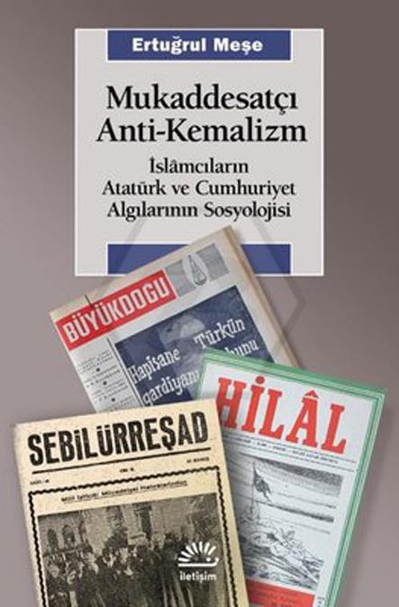 Mukaddesatçı Anti-Kemalizm - İslamcıların Atatürk ve Cumhuriyet Algılarının Sosyolojisi