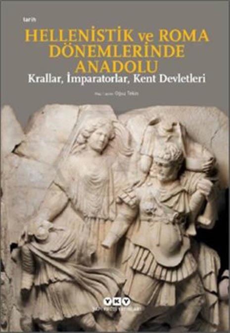 Hellenistik ve Roma Dönemlerinde Anadolu: Krallar-İmparatorlar-Kent Devletleri