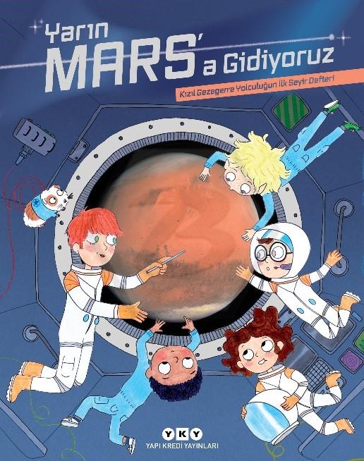 Yarın Mars’a Gidiyoruz - Kızıl Gezegene Yolculuğun İlk Seyir Defteri