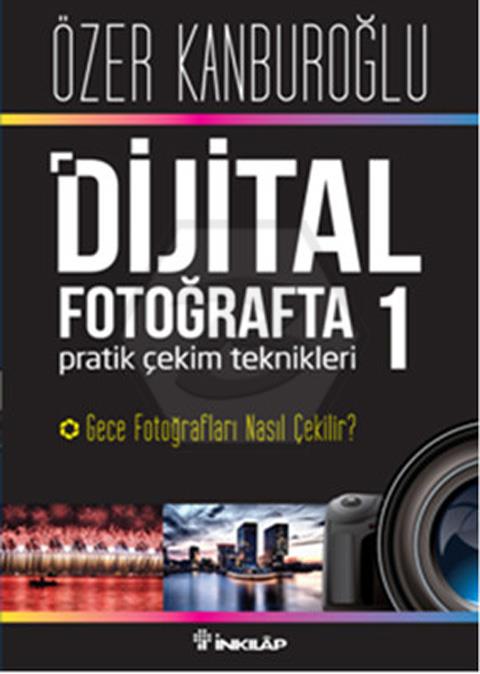 Dijital Fotoğraf Akademisi 1- Dijital Fotoğrafta Pratik Çekim Teknikleri 1