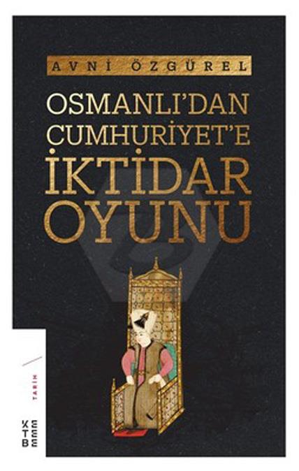 Osmanlı dan Cumhuriyet e İktidar Oyunu