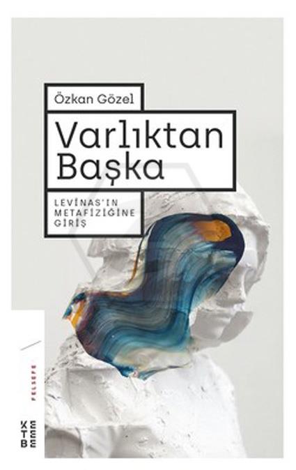 Varlıktan Başka; Levinas ın Metafiziğine Giriş