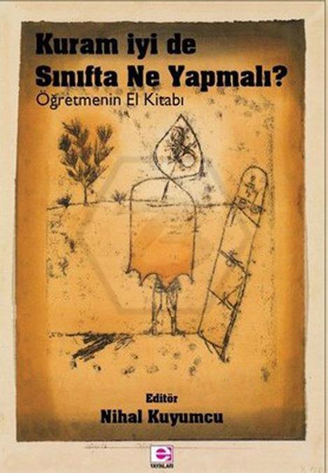 Kuram İyi De Sınıfta Ne Yapalım? - Öğretmenin El Kitabı