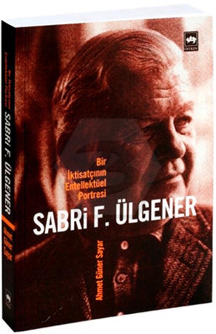 Sabri F. Ülgener - Bir İktisatçının Entellektüel Portresi