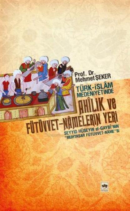 Türk - İslam Medeniyetinde Ahilik ve Fütüvvet-namelerin Yeri