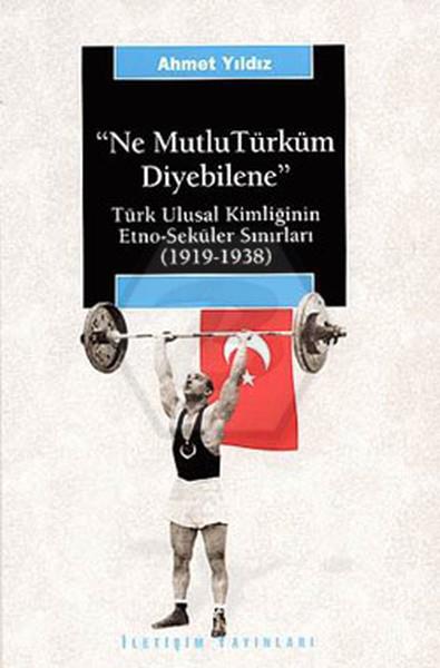 Ne Mutlu Türküm Diyebilene - Türk Ulusal Kimliğinin Etno-Seküler Sınırları (1919-1938)